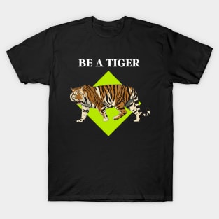 BE A TIGER T-Shirt